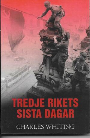 Tredje rikets sista dagar by Charles Whiting