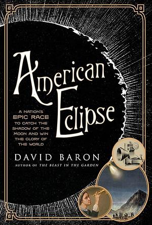 American Eclipse: A Nation's Epic Race to Catch the Shadow of the Moon and Win the Glory of the World by David Baron