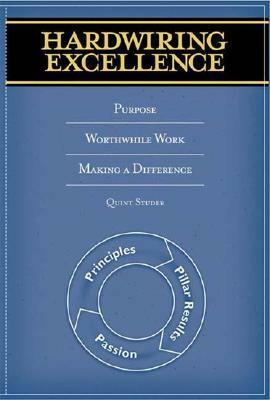 Hardwiring Excellence: Purpose, Worthwhile Work, Making a Difference by Quint Studer