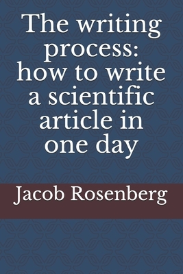 The writing process: how to write a scientific article in one day by Jacob Rosenberg