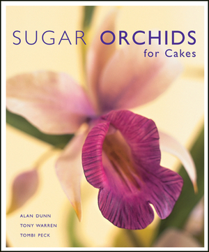 Sugar Orchids for Cakes by Alan Dunn, Tony Warren, Tombi Peck