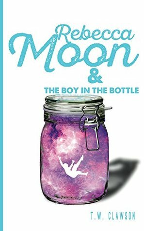 Rebecca Moon: and The Boy in the Bottle by Tyler Clawson