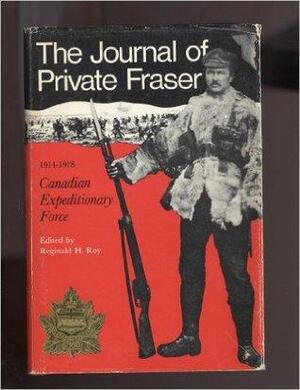 The Journal Of Private Fraser: 1914 1918 Canadian Expeditionary Force by Donald Fraser