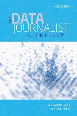 The Data Journalist: Getting the Story by David McKie, Fred Vallance-Jones