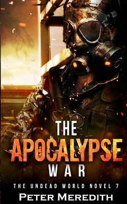 The Apocalypse War: The Undead World Novel 7 by Peter Meredith