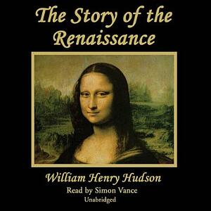 The Story of the Renaissance by William Henry Hudson