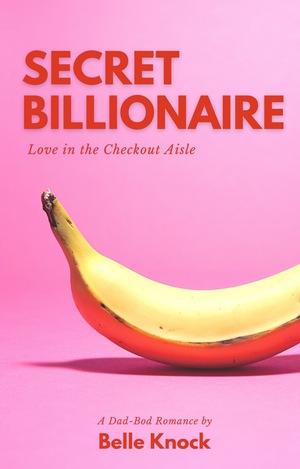 Secret Billionaire: A Dad Bod Romance by Belle Knock