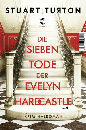 Die sieben Tode der Evelyn Hardcastle: Kriminalroman by Stuart Turton