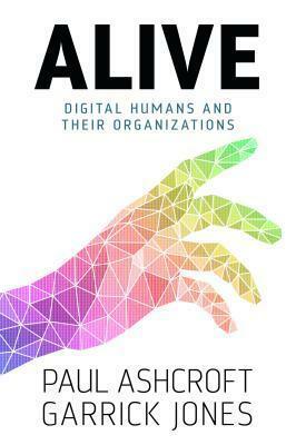 Alive: Digital Humans and Their Organizations by Garrick Jones, Paul Ashcroft