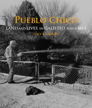 Pueblo Chico: Land and Lives in Galisteo Since 1814 by Lucy R. Lippard