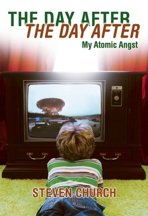 The Day After The Day After: My Atomic Angst by Steven Church