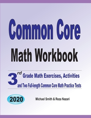 Common Core Math Workbook: 3rd Grade Math Exercises, Activities, and Two Full-Length Common Core Math Practice Tests by Michael Smith, Reza Nazari