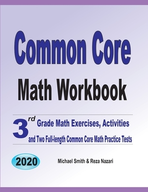 Common Core Math Workbook: 3rd Grade Math Exercises, Activities, and Two Full-Length Common Core Math Practice Tests by Reza Nazari, Michael Smith