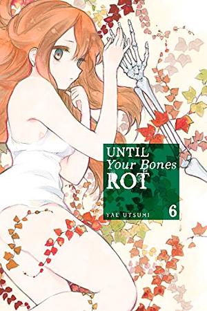 Until Your Bones Rot Vol. 6 by Yae Utsumi