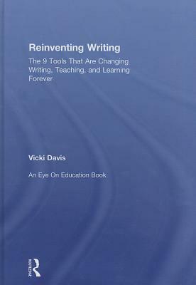 Reinventing Writing: The 9 Tools That Are Changing Writing, Teaching, and Learning Forever by Vicki Davis