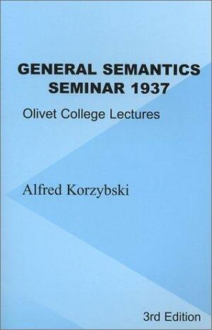 General Semantics Seminar 1937: Transcription of Notes from Lectures in General Semantics Given at Olivet College by Alfred Korzybski