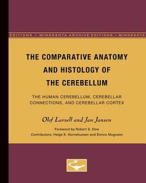 The Comparative Anatomy and Histology of the Cerebellum: The Human Cerebellum, Cerebellar Connections, and Cerebellar Cortex by Olof Larsell, Jan Jansen