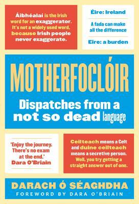 Motherfoclóir: Dispatches from a Not So Dead Language by Darach O' Seaghdha