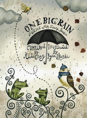 One Big Rain: Poems for Every Season by Rita Gray, Rita Gray, Ryan O'Rourke