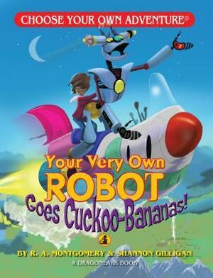 Your Very Own Robot Goes Cuckoo-Bananas (Choose Your Own Adventure: Dragonlark) by R.A. Montgomery, Shannon Gilligan