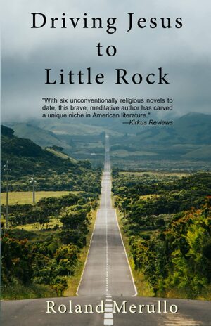 Driving Jesus to Little Rock by Roland Merullo