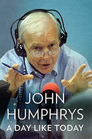 A Day Like Today: Memoirs by John Humphrys