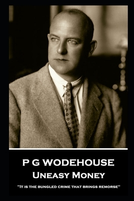 P G Wodehouse - Uneasy Money: ''It is the bungled crime that brings remorse'' by P.G. Wodehouse