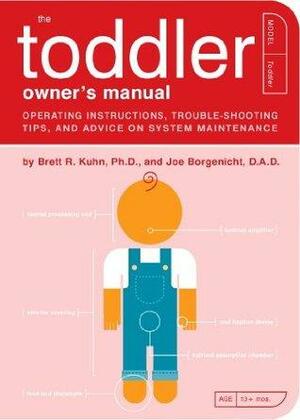 The Toddler Owner's Manual: Operating Instructions, Troubleshooting Tips, and Advice on System Maintenance by Joe Borgenicht, Brett R. Kuhn