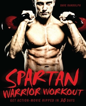 Spartan Warrior Workout: Get Action Movie Ripped in 30 Days by Dave Randolph