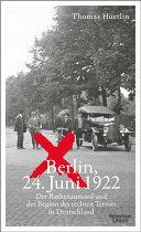 Berlin, 24. Juni 1922: Der Rathenaumord und der Beginn des rechten Terrors in Deutschland by Thomas Hüetlin