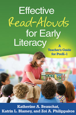 Effective Read-Alouds for Early Literacy: A Teacher's Guide for PreK-1 by Zoi A. Philippakos, Katrin L. Blamey, Katherine A. Beauchat