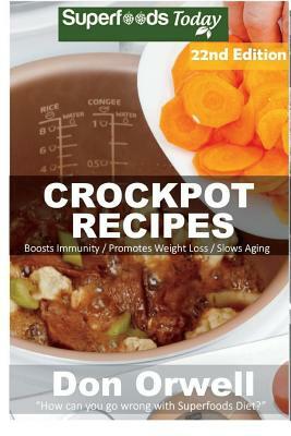 Crockpot Recipes: Over 240 Quick & Easy Gluten Free Low Cholesterol Whole Foods Recipes full of Antioxidants & Phytochemicals by Don Orwell