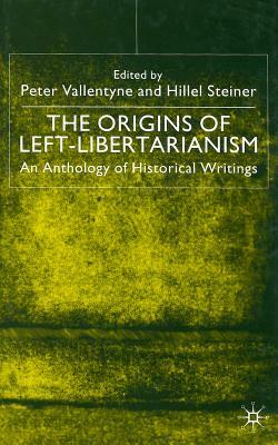 The Origins of Left-Libertarianism: An Anthology of Historical Writings by Hillel Steiner, Peter Vallentyne