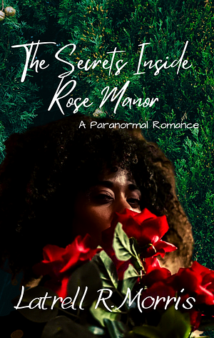 The Secrets Inside Rose Manor by Latrell R. Morris