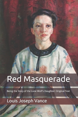 Red Masquerade: Being the Story of the Lone Wolf's Daughter: Original Text by Louis Joseph Vance