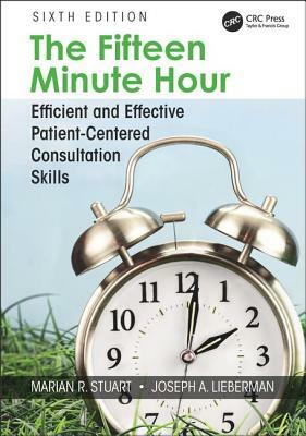 The Fifteen Minute Hour: Efficient and Effective Patientcentered Consultation Skills, Sixth Edition by Joseph A. Lieberman, Marian R. Stuart