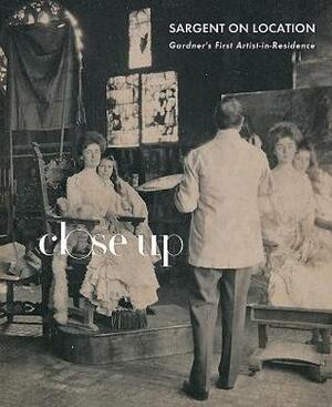 Sargent on Location: Gardner's First Artist-in-Residence by Casey Riley, Elizabeth Reluga, Christina Nielsen