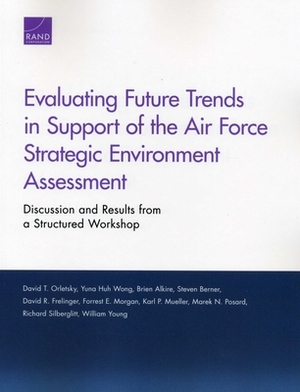 Evaluating Future Trends in Support of the Air Force Strategic Environment Assessment: Discussion and Results from a Structured Workshop by Yuna Huh Wong, Brien Alkire, David T. Orletsky