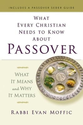 What Every Christian Needs to Know about Passover: What It Means and Why It Matters by Rabbi Evan Moffic