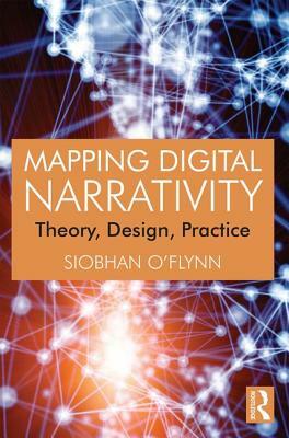 Mapping Digital Narrativity: Theory, Design, Practice by Siobhan O'Flynn