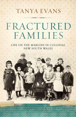 Fractured Families: Life on the Margins in Colonial New South Wales by Tanya Evans