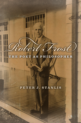 Robert Frost: The Poet as Philosopher by Peter Stanlis