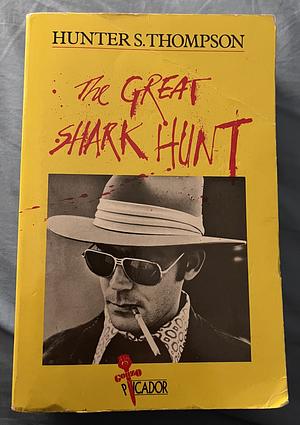 The Great Shark Hunt: Strange Tales from a Strange Time by Hunter S. Thompson