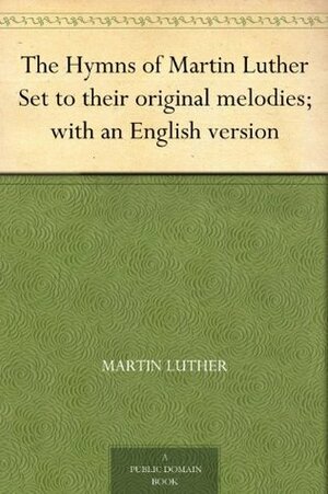 Hymns of Martin Luther by Leonard Woolsey Bacon, Martin Luther, Nathan H. Allen