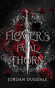 A Flower's Fatal Thorn  by Jordan Dugdale