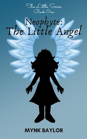 Neophyte: The Little Angel by Mynk Baylor