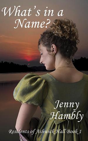 What's in a Name?: Residents of Ashwick Hall Book 1 by Jenny Hambly, Jenny Hambly