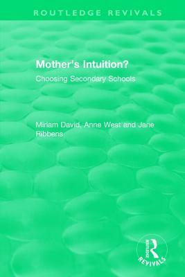 Mother's Intuition? (1994): Choosing Secondary Schools by Jane Ribbens, Miriam David, Anne West
