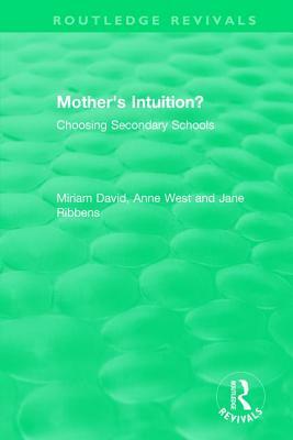 Mother's Intuition? (1994): Choosing Secondary Schools by Anne West, Miriam David, Jane Ribbens