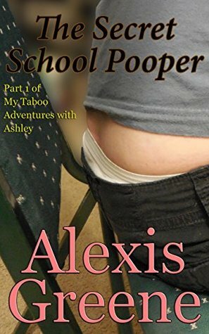 The Secret School Pooper (My Taboo Adventures with Ashley Book 1) by Alexis Greene